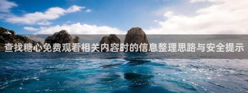 糖心vlog免费入口:查找糖心免费观看相关内容时的信息整理思路与安全提示
