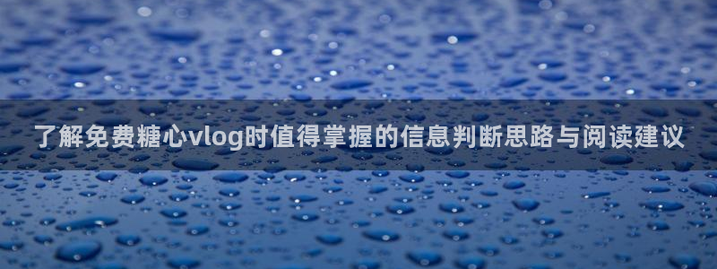 糖心传媒:了解免费糖心vlog时值得掌握的信息判断思路与阅读建议
