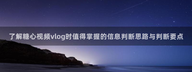 糖心免费看:了解糖心视频vlog时值得掌握的信息判断思路与判断要点