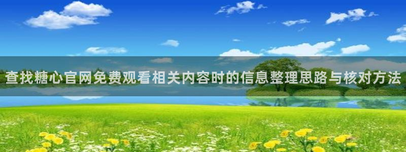 糖心网址:查找糖心官网免费观看相关内容时的信息整理思路与核对方法