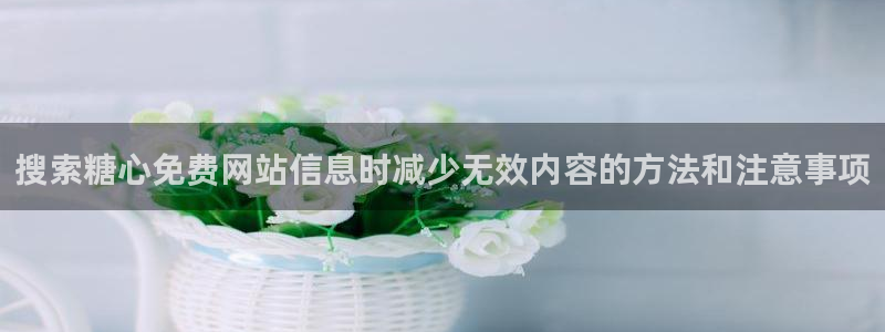 苏小涵糖心视频:搜索糖心免费网站信息时减少无效内容的方法和注意事项